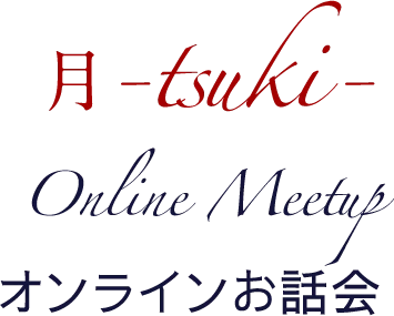 月 -tsuki- Online Meetup オンラインお話会